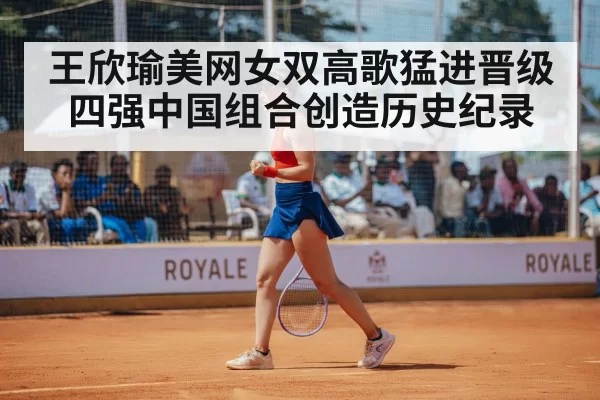 王欣瑜美网女双高歌猛进晋级四强中国组合创造历史纪录